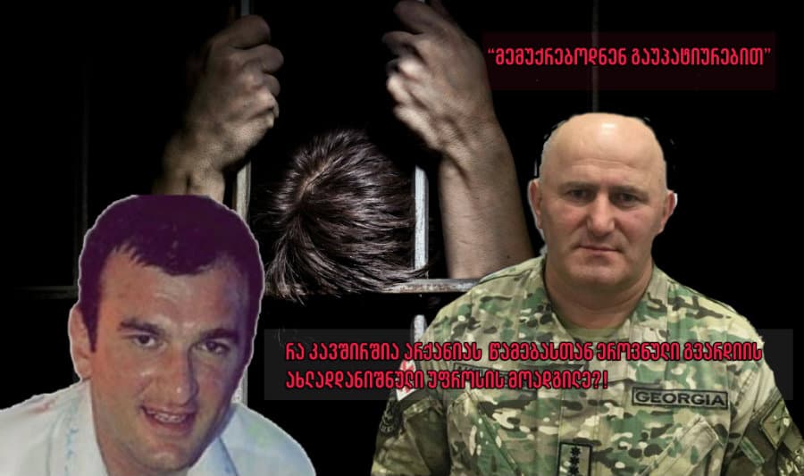 „მემუქრებოდნენ გაუპატიურებით ….“ – რა კავშირშია არქანიას წამებასთან ეროვნული გვარდიის ახლადდანიშნული უფროსის მოადგილე?!